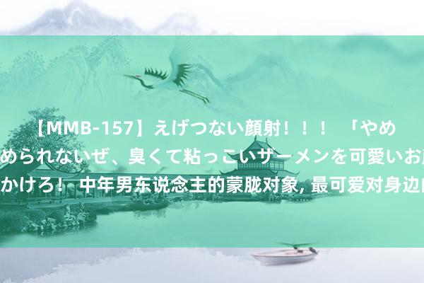 【MMB-157】えげつない顔射！！！ 「やめて！」と言われたってやめられないぜ、臭くて粘っこいザーメンを可愛いお顔にぶっかけろ！ 中年男东说念主的蒙胧对象, 最可爱对身边的七种“熟东说念主”下手, 需肃穆