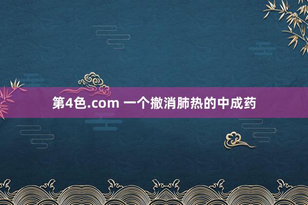 第4色.com 一个撤消肺热的中成药