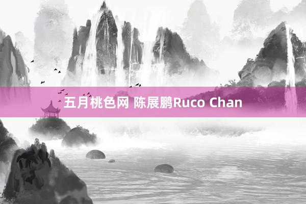 五月桃色网 陈展鹏Ruco Chan