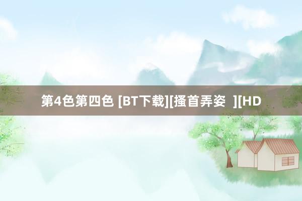 第4色第四色 [BT下载][搔首弄姿  ][HD